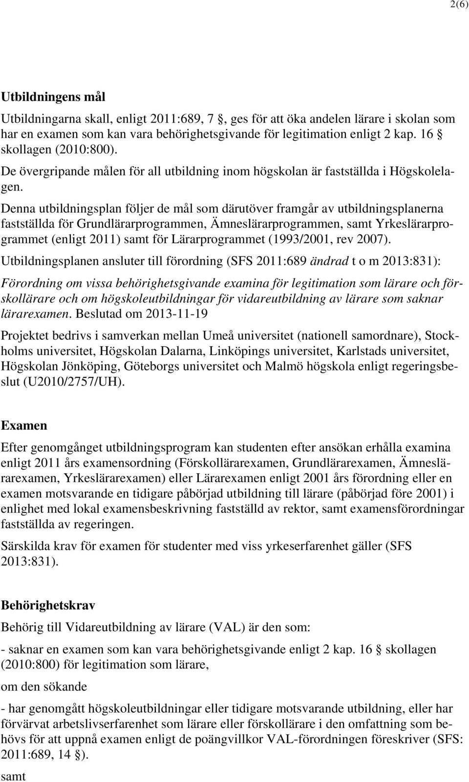 Denna utbildningsplan följer de mål som därutöver framgår av utbildningsplanerna fastställda för Grundlärarprogrammen, Ämneslärarprogrammen, samt Yrkeslärarprogrammet (enligt 2011) samt för