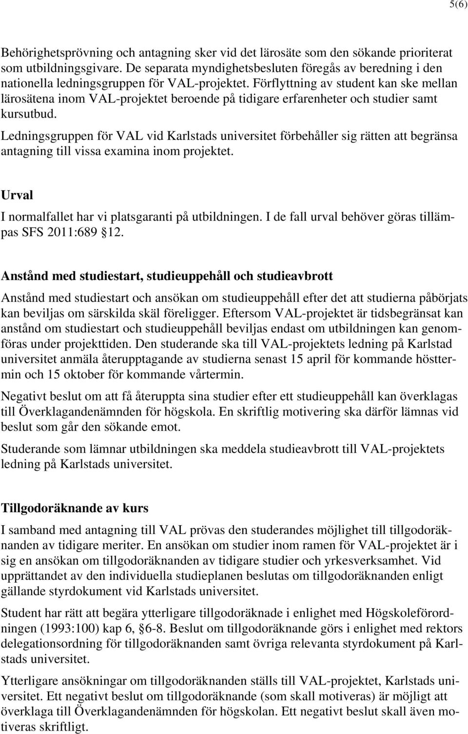 Förflyttning av student kan ske mellan lärosätena inom VAL-projektet beroende på tidigare erfarenheter och studier samt kursutbud.