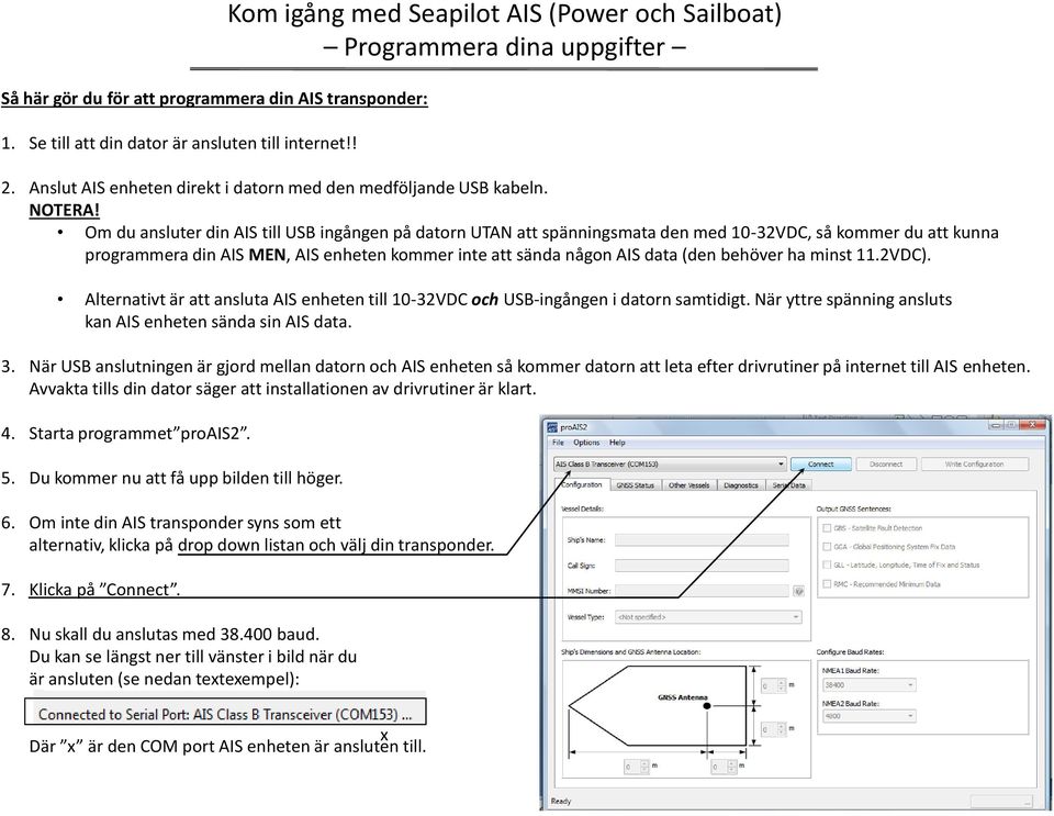 Om du ansluter din AIS till USB ingången på datorn UTAN att spänningsmata den med 10-32VDC, så kommer du att kunna programmera din AIS MEN, AIS enheten kommer inte att sända någon AIS data (den