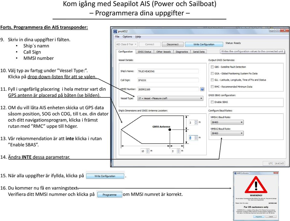 din dator och ditt navigationsprogram, klicka i främst rutan med RMC uppe till höger. 13. Vår rekommendation är att inte klicka i rutan Enable SBAS. 14. Ändra INTE dessa parametrar.