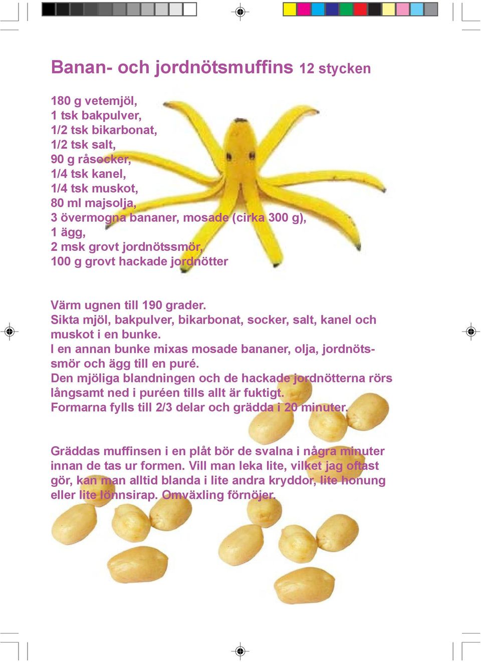 I en annan bunke mixas mosade bananer, olja, jordnötssmör och ägg till en puré. Den mjöliga blandningen och de hackade jordnötterna rörs långsamt ned i puréen tills allt är fuktigt.