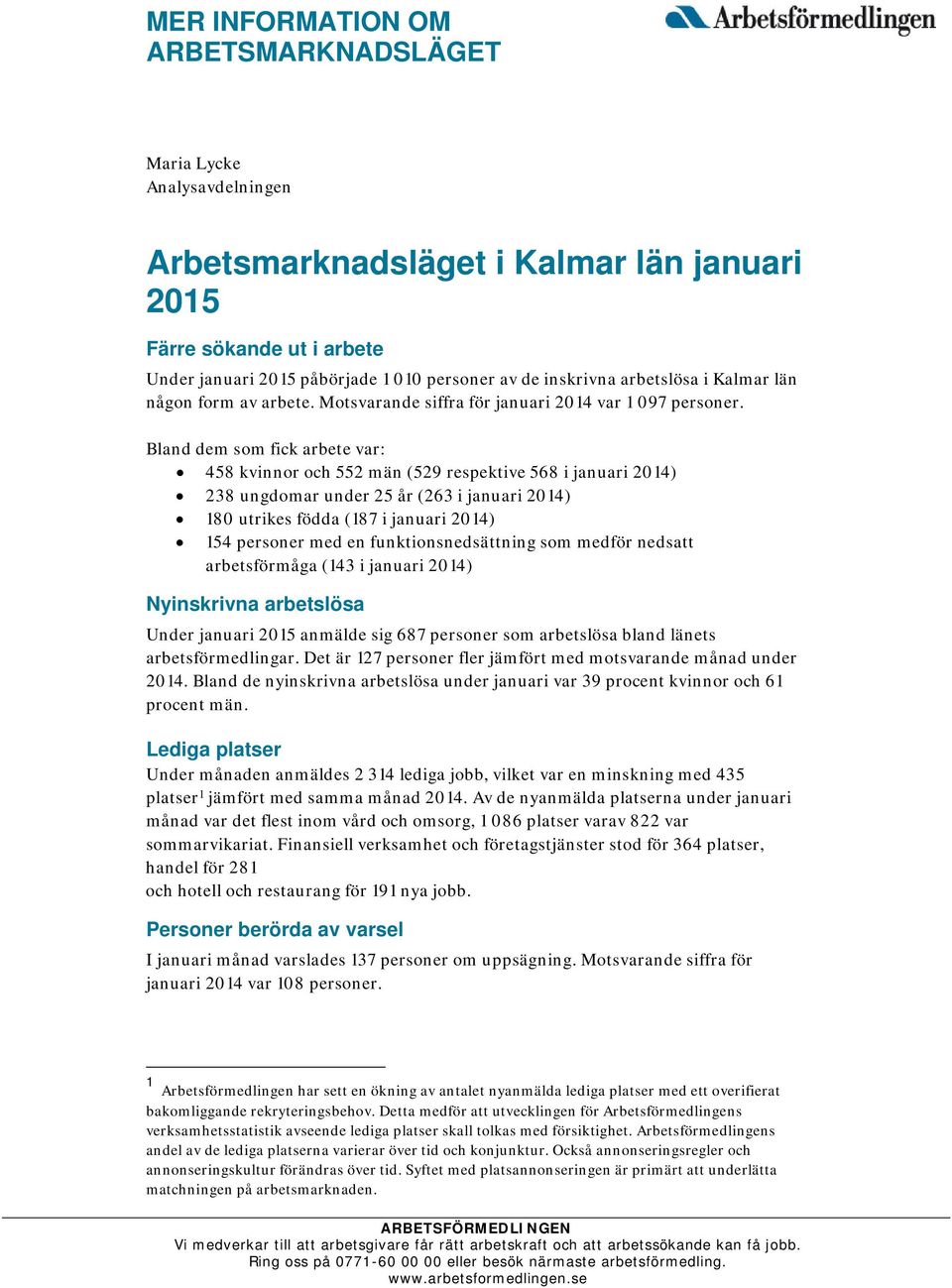 Bland dem som fick arbete var: 458 kvinnor och 552 män (529 respektive 568 i januari 2014) 238 ungdomar under 25 år (263 i januari 2014) 180 utrikes födda (187 i januari 2014) 154 personer med en