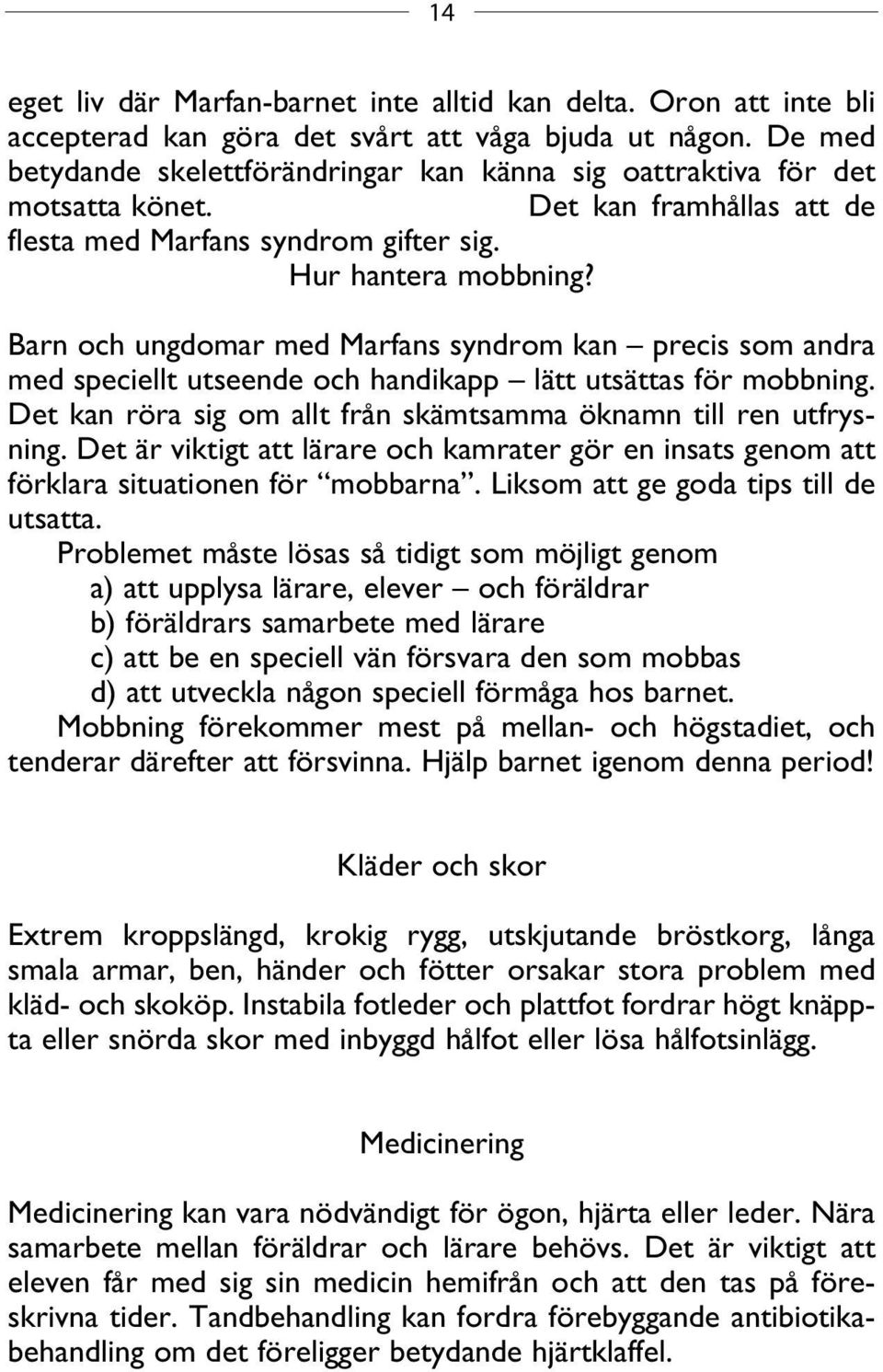 Barn och ungdomar med Marfans syndrom kan precis som andra med speciellt utseende och handikapp lätt utsättas för mobbning. Det kan röra sig om allt från skämtsamma öknamn till ren utfrysning.