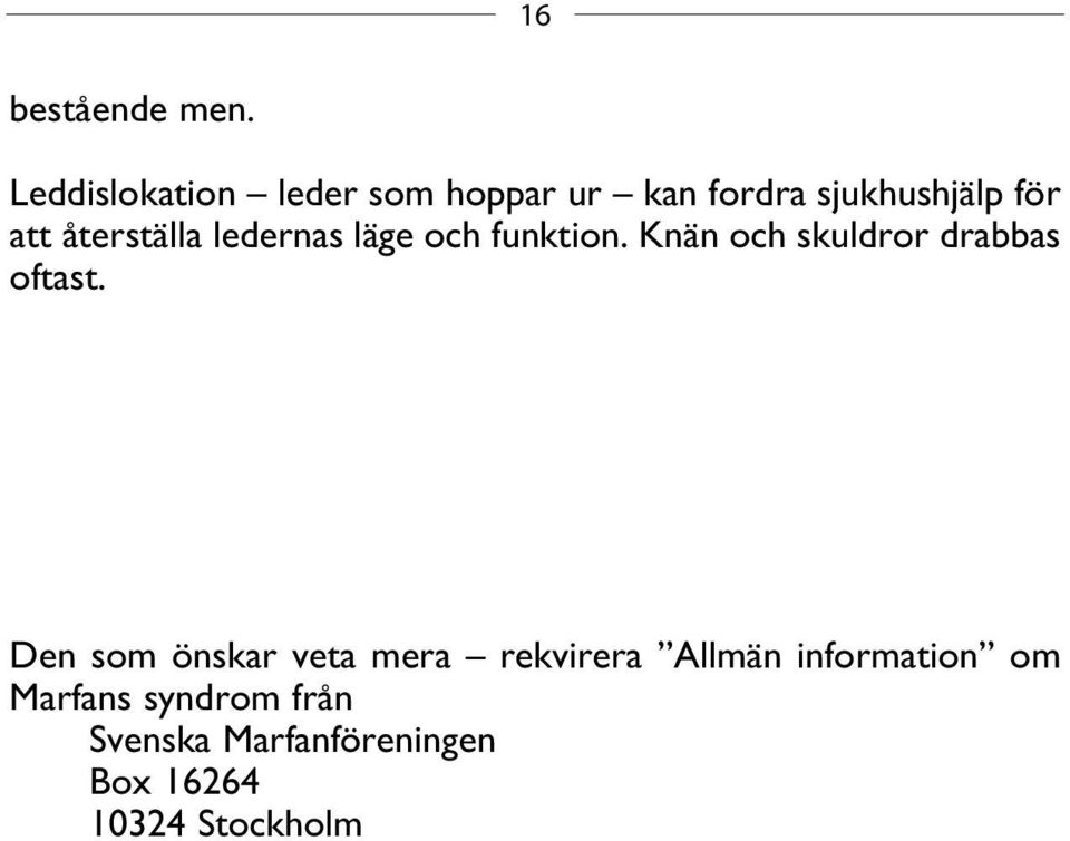 återställa ledernas läge och funktion. Knän och skuldror drabbas oftast.