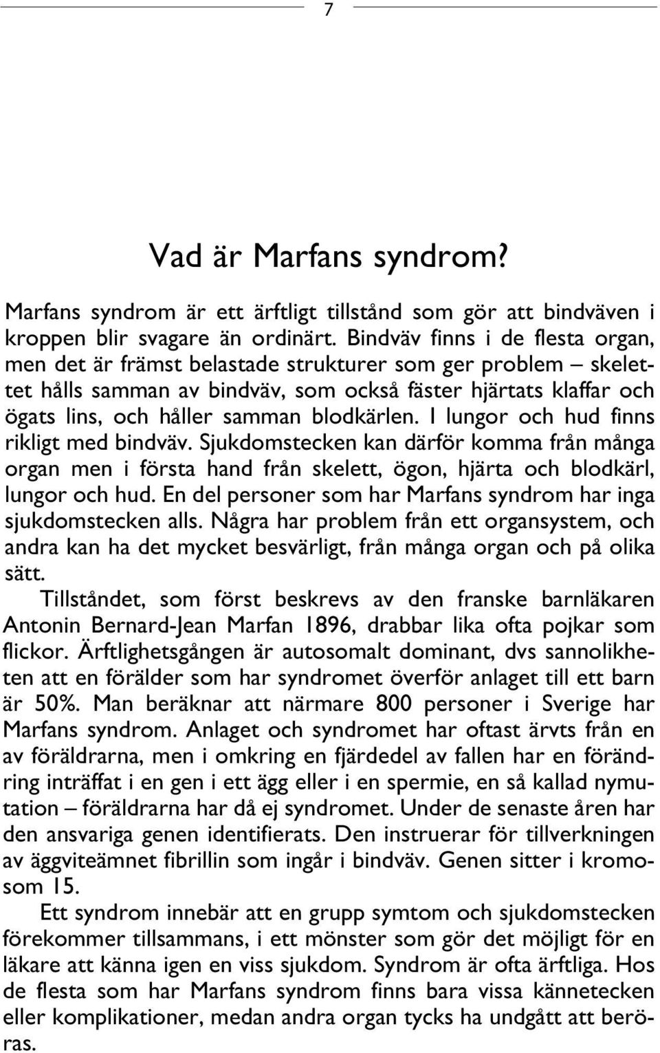 blodkärlen. I lungor och hud finns rikligt med bindväv. Sjukdomstecken kan därför komma från många organ men i första hand från skelett, ögon, hjärta och blodkärl, lungor och hud.