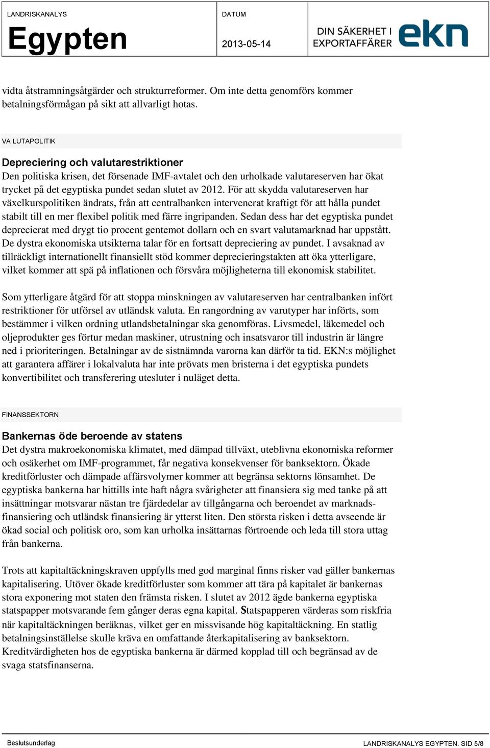 För att skydda valutareserven har växelkurspolitiken ändrats, från att centralbanken intervenerat kraftigt för att hålla pundet stabilt till en mer flexibel politik med färre ingripanden.