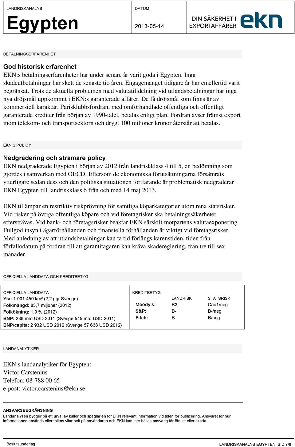 De få dröjsmål som finns är av kommersiell karaktär. Parisklubbsfordran, med omförhandlade offentliga och offentligt garanterade krediter från början av 1990-talet, betalas enligt plan.