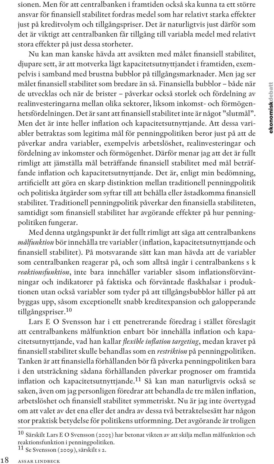 Nu kan man kanske hävda att avsikten med målet finansiell stabilitet, djupare sett, är att motverka lågt kapacitetsutnyttjandet i framtiden, exempelvis i samband med brustna bubblor på