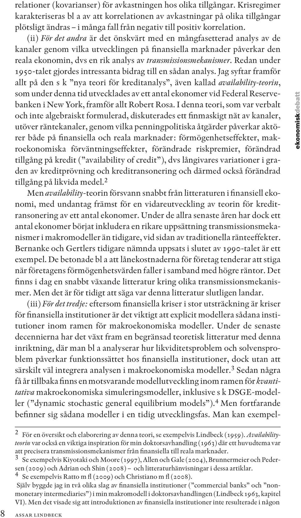 (ii) För det andra är det önskvärt med en mångfasetterad analys av de kanaler genom vilka utvecklingen på finansiella marknader påverkar den reala ekonomin, dvs en rik analys av