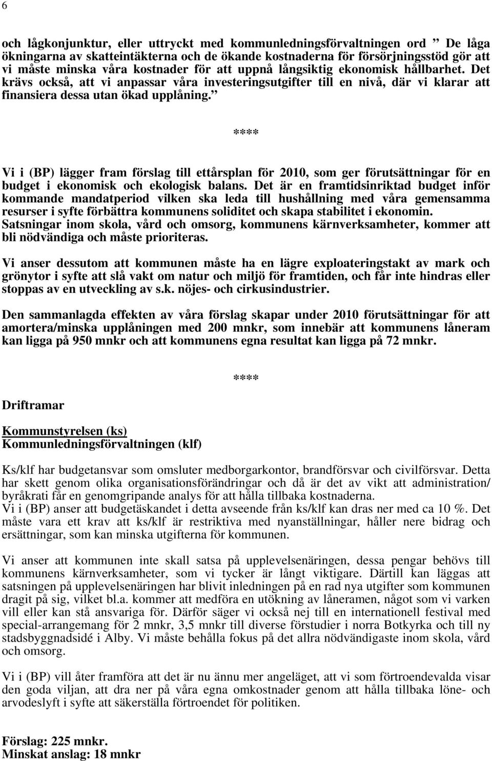 **** Vi i (BP) lägger fram förslag till ettårsplan för 2010, som ger förutsättningar för en budget i ekonomisk och ekologisk balans.