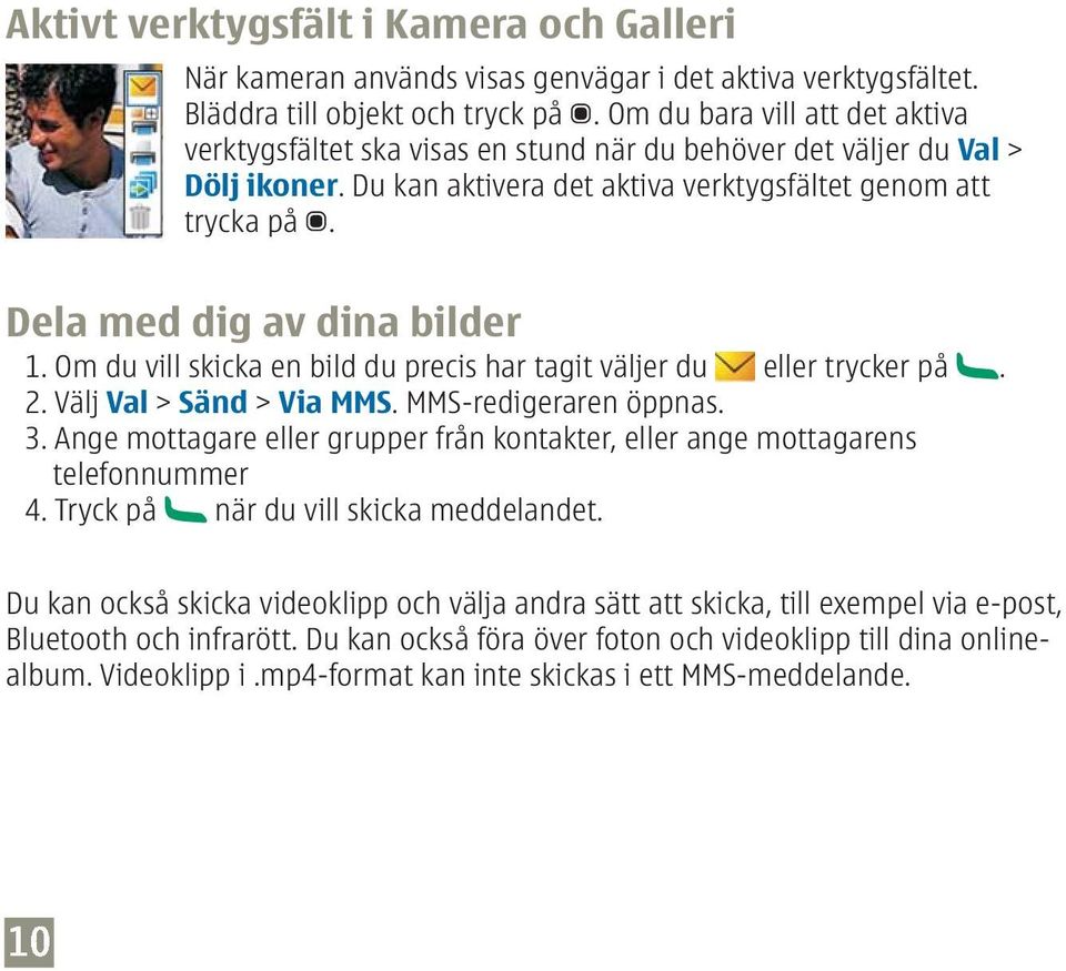 Dela med dig av dina bilder 1. Om du vill skicka en bild du precis har tagit väljer du eller trycker på. 2. Välj Val > Sänd > Via MMS. MMS-redigeraren öppnas. 3.