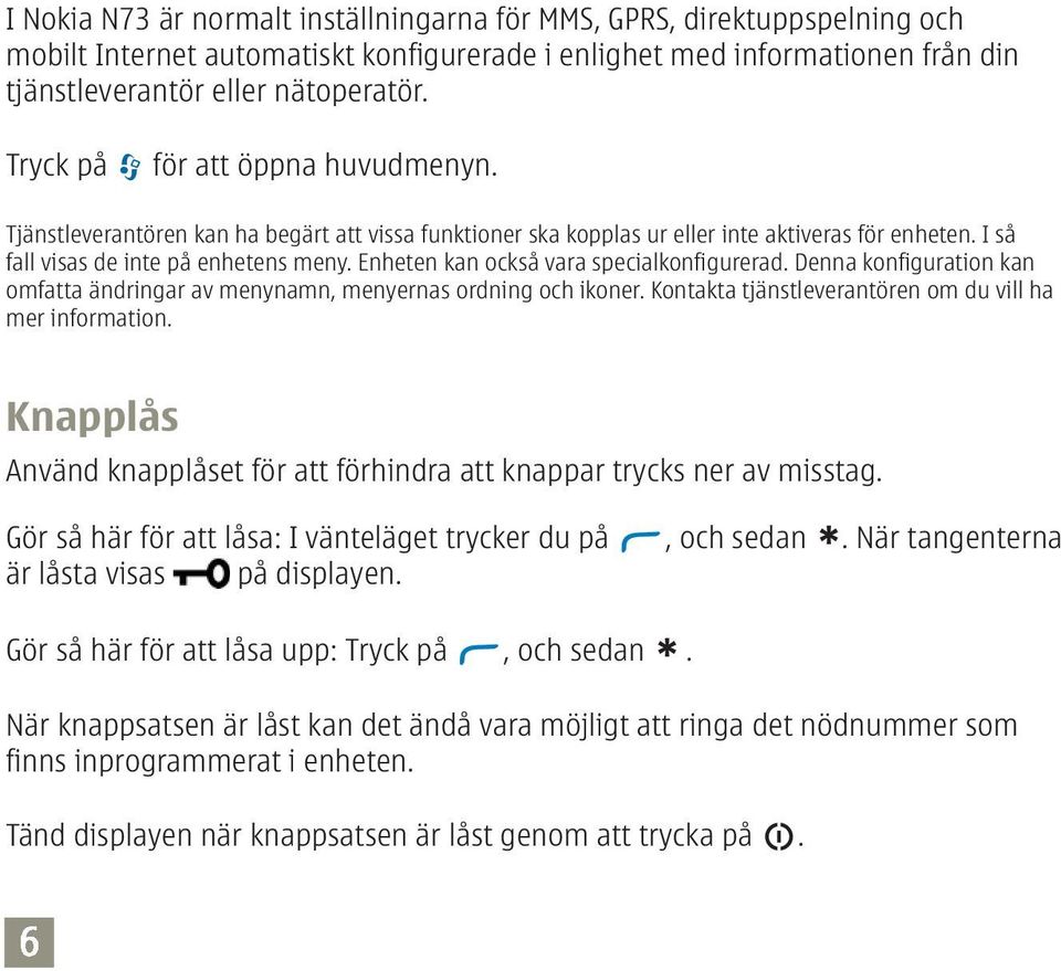 Enheten kan också vara specialkonfigurerad. Denna konfiguration kan omfatta ändringar av menynamn, menyernas ordning och ikoner. Kontakta tjänstleverantören om du vill ha mer information.