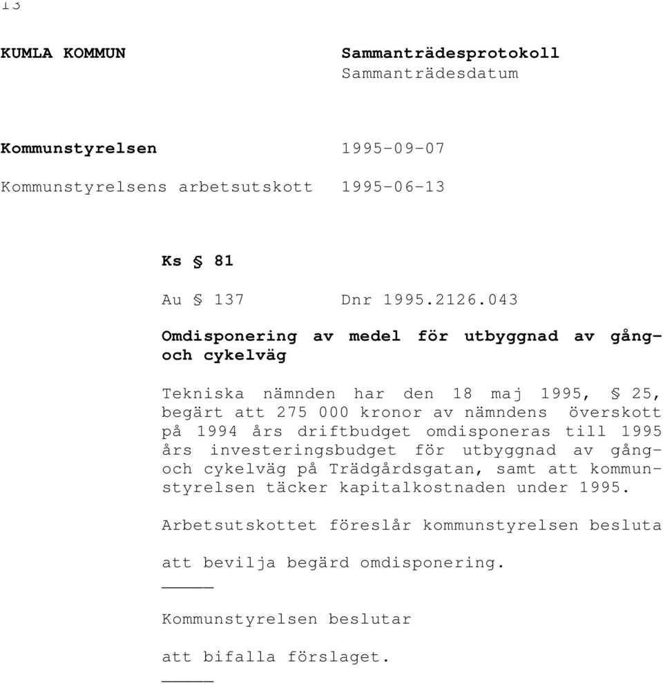 1994 års driftbudget omdisponeras till 1995 års investeringsbudget för utbyggnad av gångoch cykelväg på Trädgårdsgatan, samt att kommunstyrelsen täcker