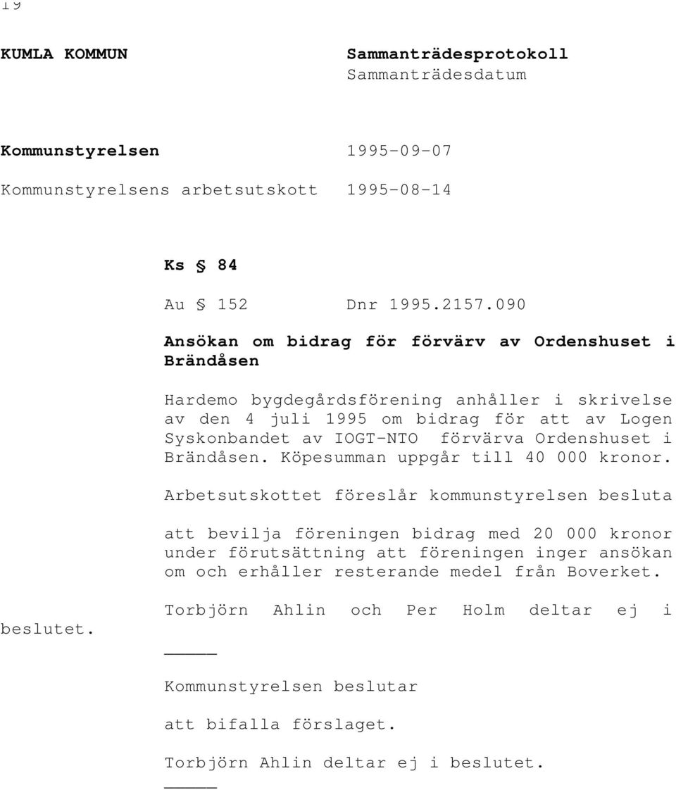 förvärva Ordenshuset i Brändåsen. Köpesumman uppgår till 40 000 kronor.