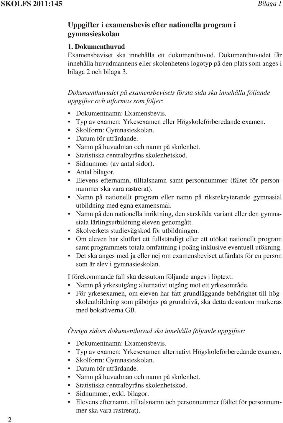 Dokumenthuvudet på examensbevisets första sida ska innehålla följande uppgifter och utformas som följer: Dokumentnamn: Examensbevis. Typ av examen: Yrkesexamen eller Högskoleförberedande examen.