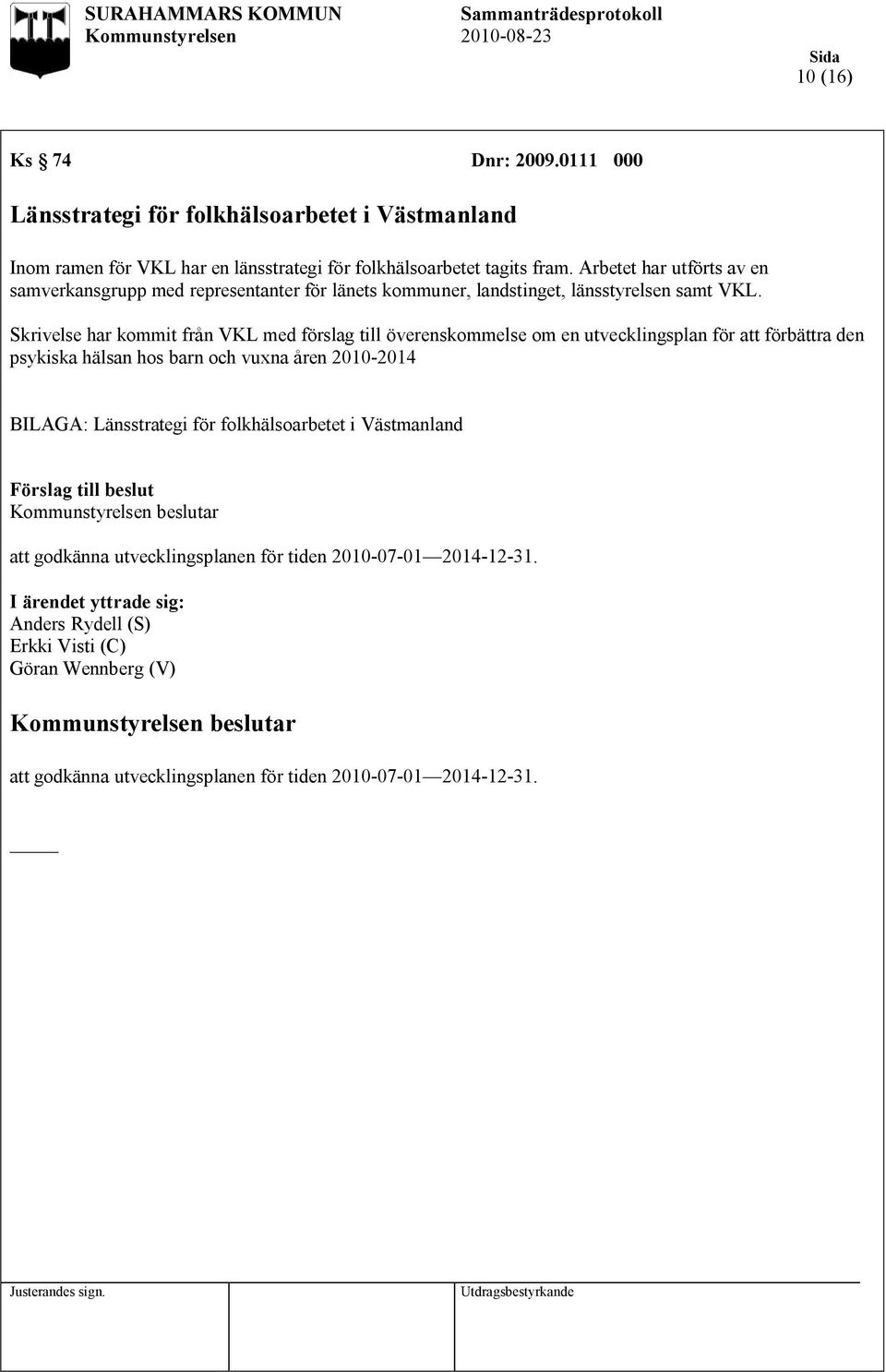 Skrivelse har kommit från VKL med förslag till överenskommelse om en utvecklingsplan för att förbättra den psykiska hälsan hos barn och vuxna åren 2010-2014 BILAGA: Länsstrategi