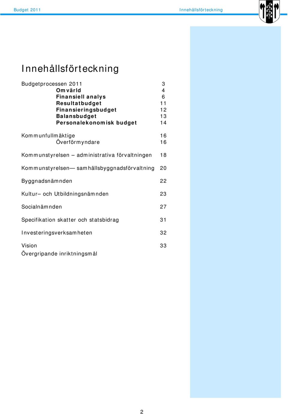 administrativa förvaltningen 18 Kommunstyrelsen samhällsbyggnadsförvaltning 20 Byggnadsnämnden 22 Kultur och