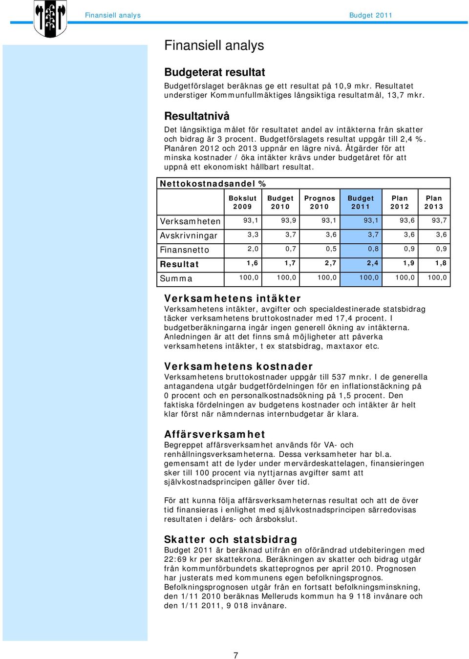 Åtgärder för att minska kostnader / öka intäkter krävs under budgetåret för att uppnå ett ekonomiskt hållbart resultat.