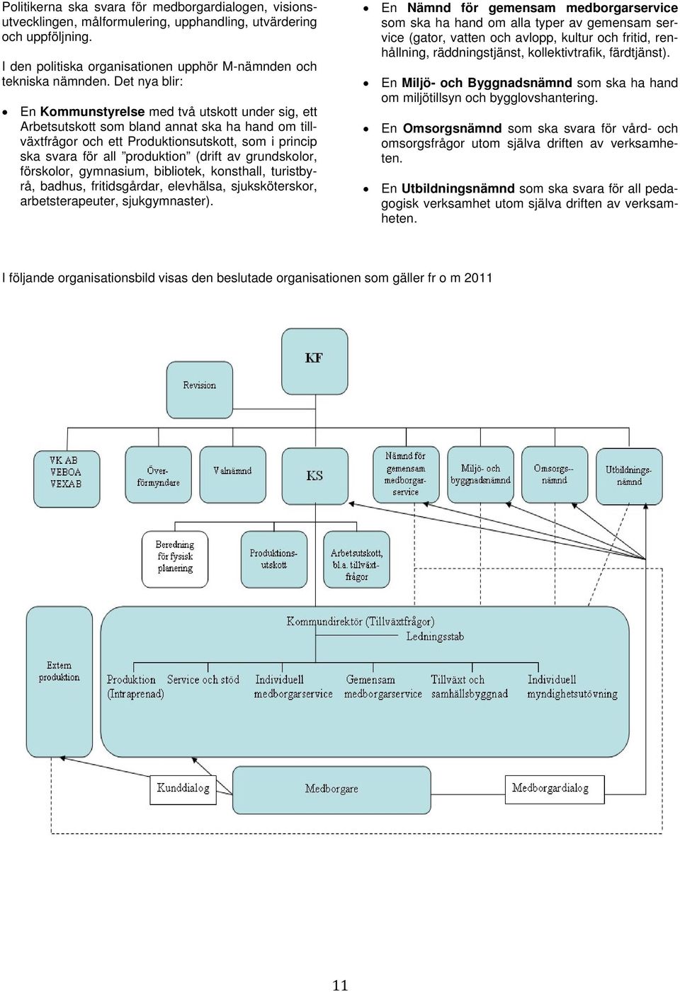 (drift av grundskolor, förskolor, gymnasium, bibliotek, konsthall, turistbyrå, badhus, fritidsgårdar, elevhälsa, sjuksköterskor, arbetsterapeuter, sjukgymnaster).