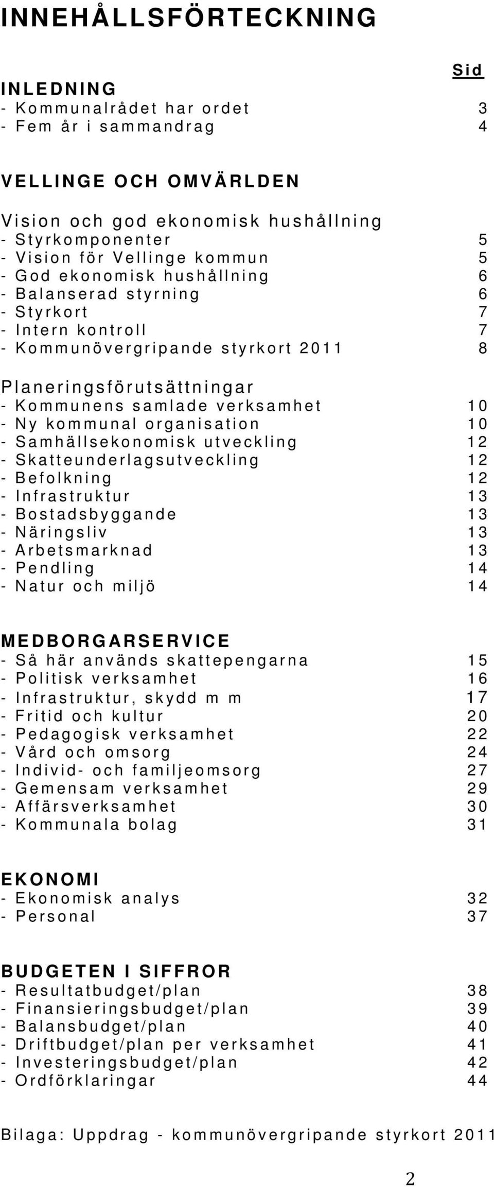 organisation 10 - Samhällsekonomisk utveckling 12 - Skatteunderlagsutveckling 12 - Befolkning 12 - Infrastruktur 13 - Bostadsbyggande 13 - Näringsliv 13 - Arbetsmarknad 13 - Pendling 14 - Natur och