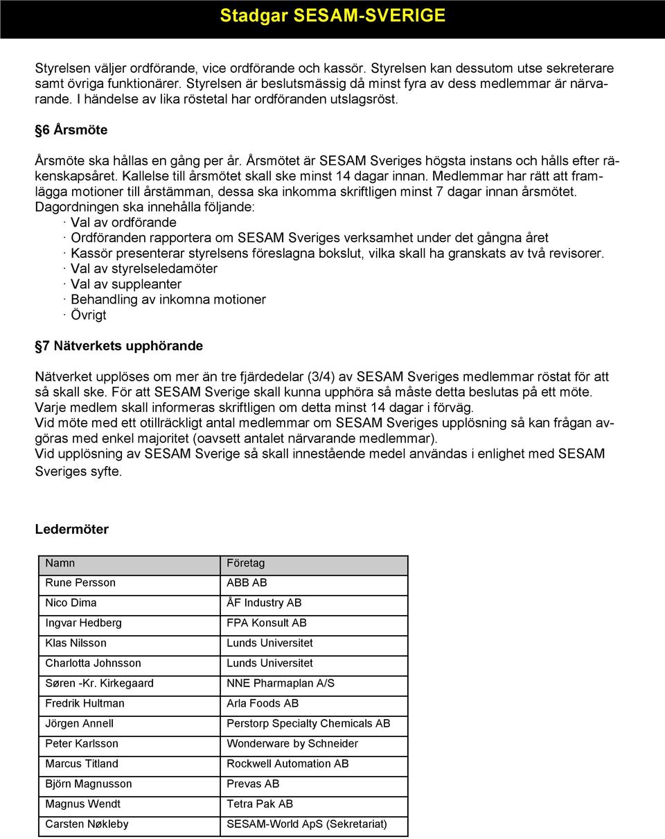 Årsmötet är SESAM Sveriges högsta instans och hålls efter räkenskapsåret. Kallelse till årsmötet skall ske minst 14 dagar innan.