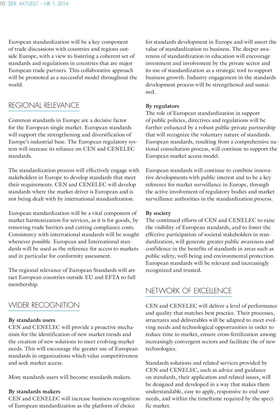 REGIONAL RELEVANCE Common standards in Europe are a decisive factor for the European single market. European standards will support the strengthening and diversification of Europe s industrial base.