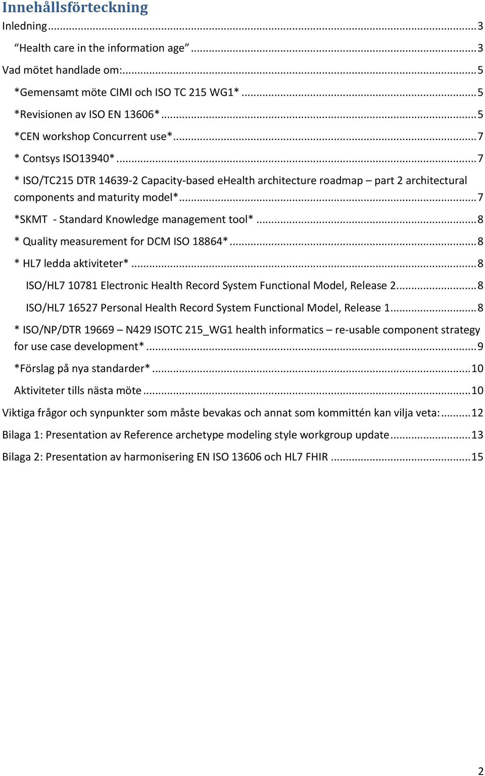 .. 7 *SKMT - Standard Knowledge management tool*... 8 * Quality measurement for DCM ISO 18864*... 8 * HL7 ledda aktiviteter*.