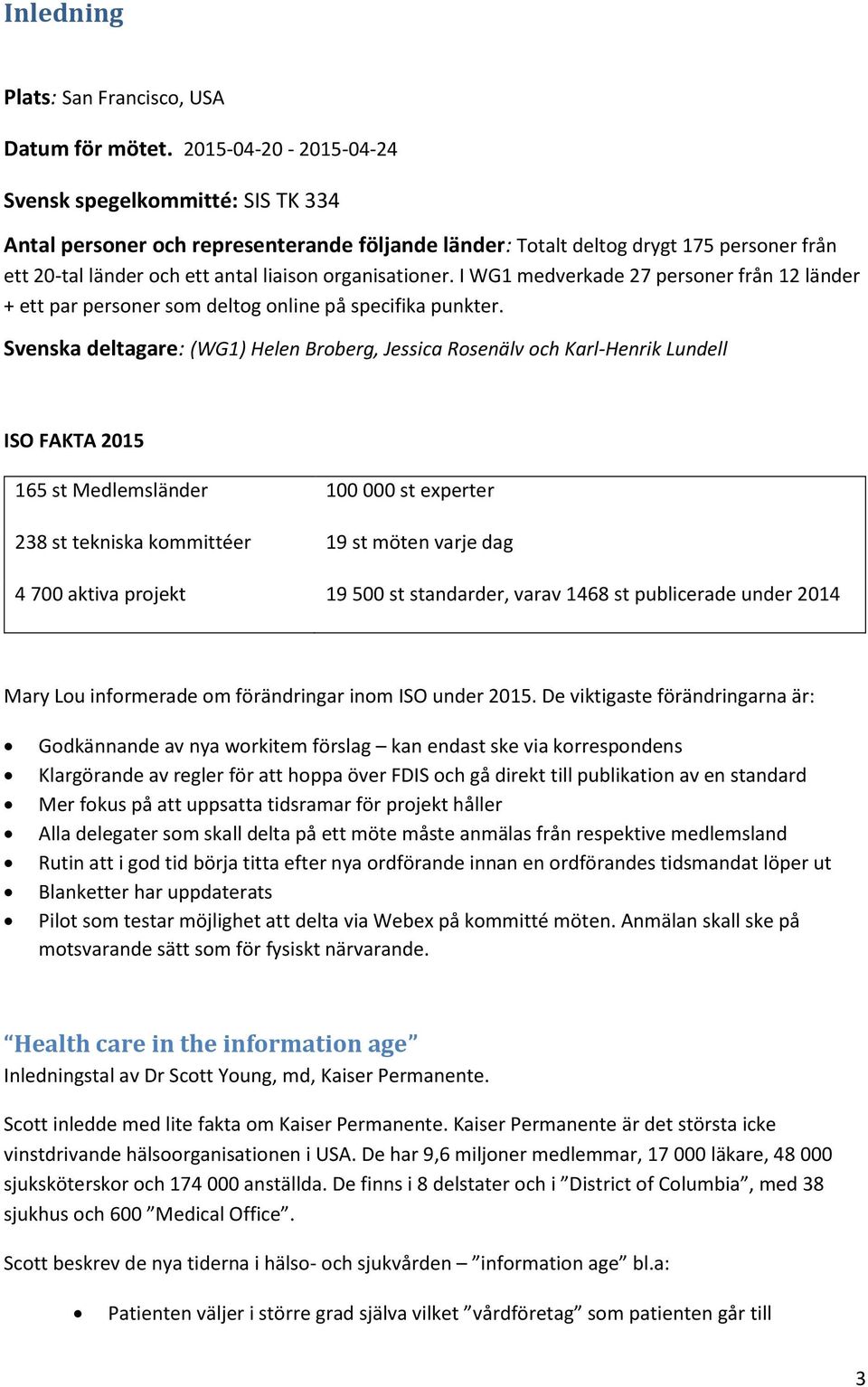 organisationer. I WG1 medverkade 27 personer från 12 länder + ett par personer som deltog online på specifika punkter.