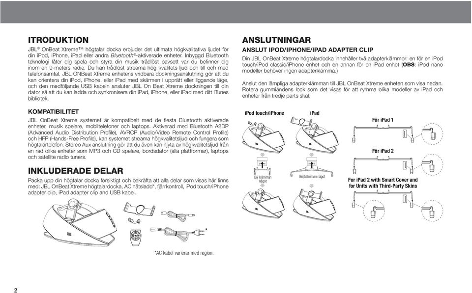JBL ONBeat Xtreme enhetens vridbara dockningsanslutning gör att du kan orientera din ipod, iphone, eller ipad med skärmen i upprätt eller liggande läge, och den medföljande USB kabeln ansluter JBL On
