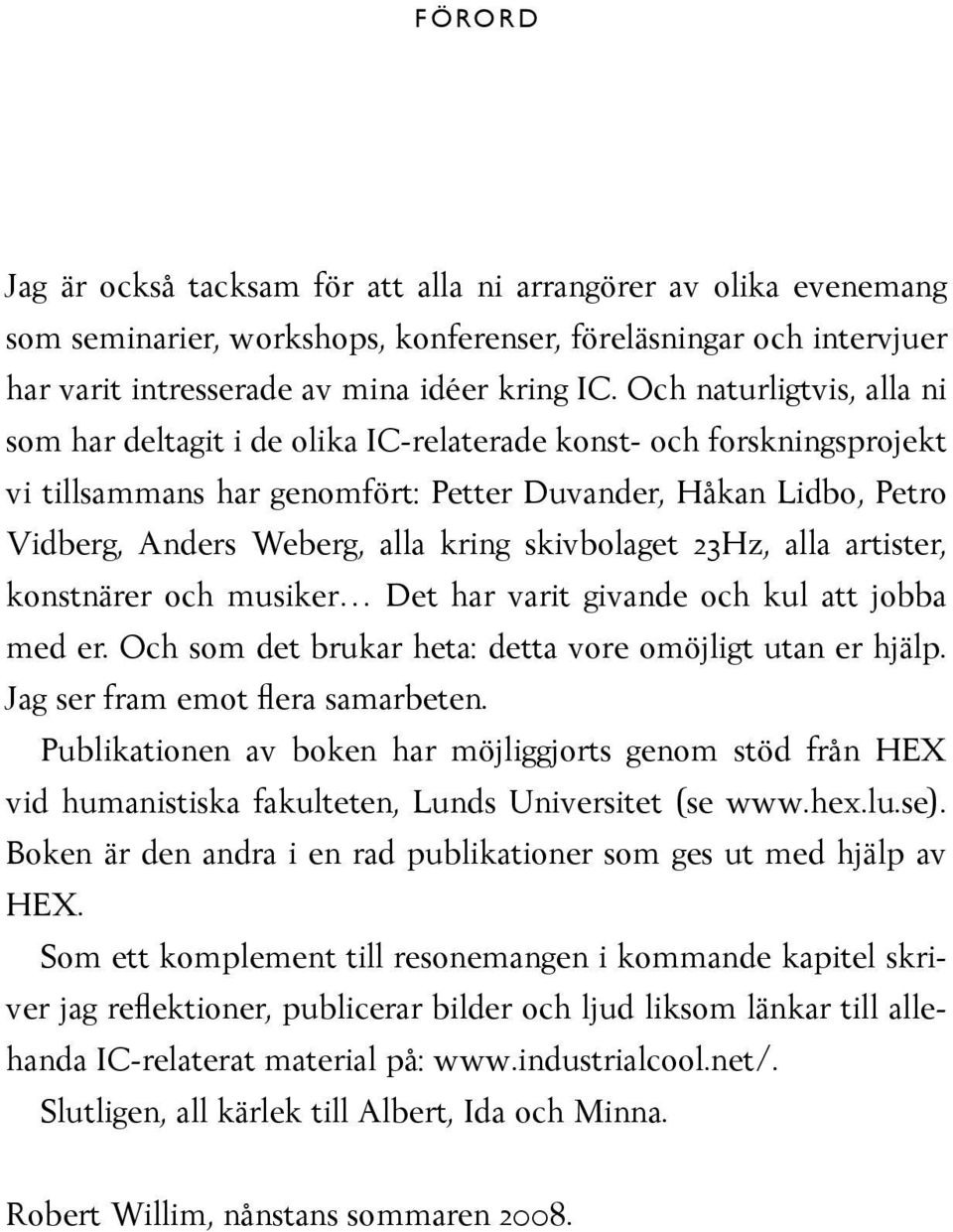 skivbolaget 23Hz, alla artister, konstnärer och musiker Det har varit givande och kul att jobba med er. Och som det brukar heta: detta vore omöjligt utan er hjälp. Jag ser fram emot flera samarbeten.