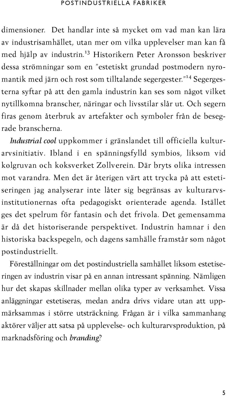 14 Segergesterna syftar på att den gamla industrin kan ses som något vilket nytillkomna branscher, näringar och livsstilar slår ut.