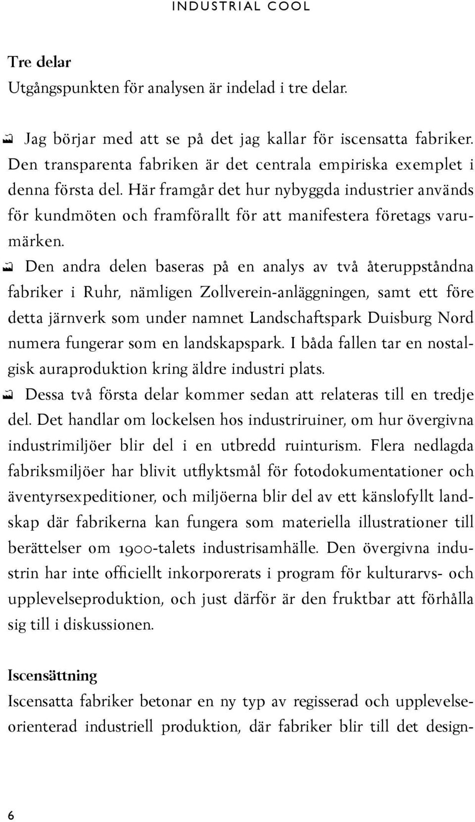 Den andra delen baseras på en analys av två återuppståndna f abriker i Ruhr, nämligen Zollverein-anläggningen, samt ett före detta järnverk som under namnet Landschaftspark Duisburg Nord numera