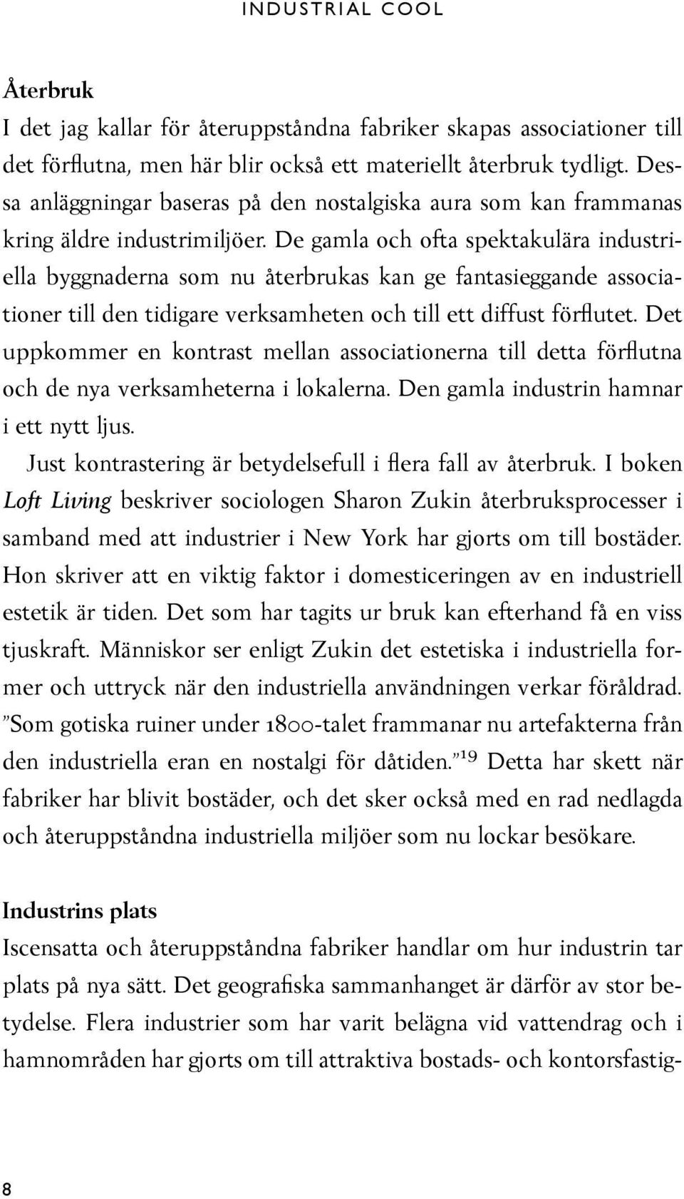 De gamla och ofta spektakulära industriella byggnaderna som nu återbrukas kan ge fantasieggande associationer till den tidigare verksamheten och till ett diffust förflutet.