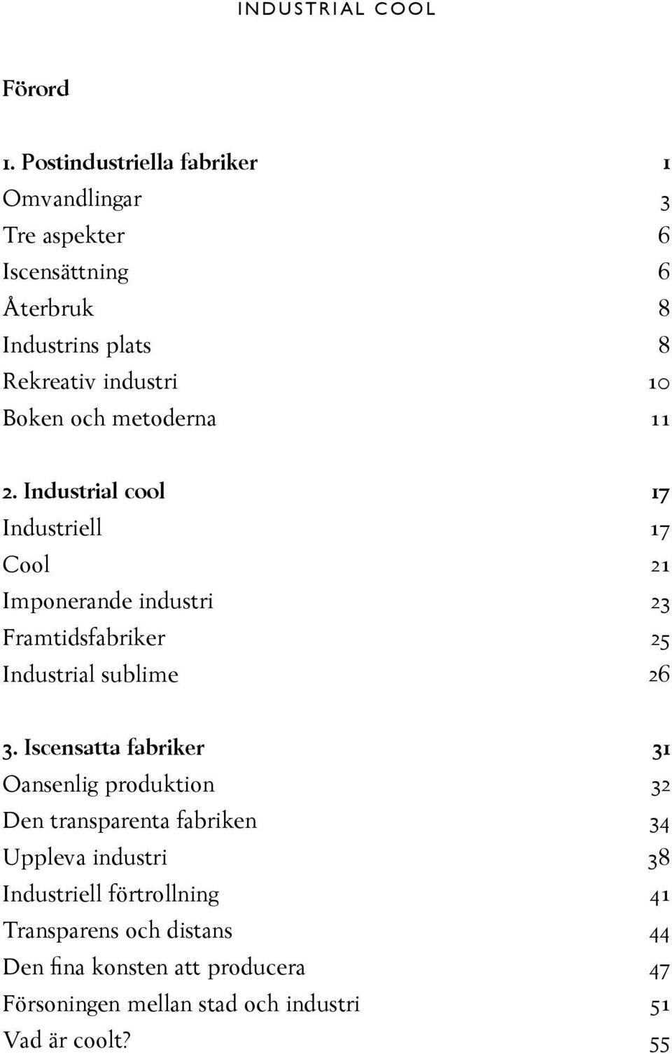 3 6 6 8 8 10 11 2. Industrial cool Industriell Cool Imponerande industri Framtidsfabriker Industrial sublime 17 17 21 23 25 26 3.