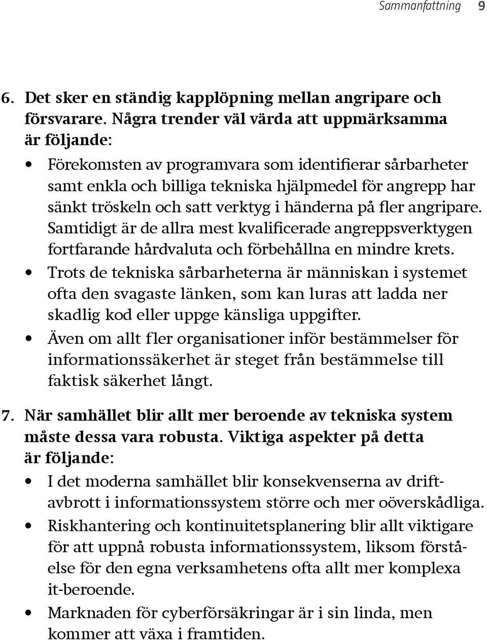 verktyg i händerna på fler angripare. Samtidigt är de allra mest kvalificerade angreppsverktygen fortfarande hårdvaluta och förbehållna en mindre krets.