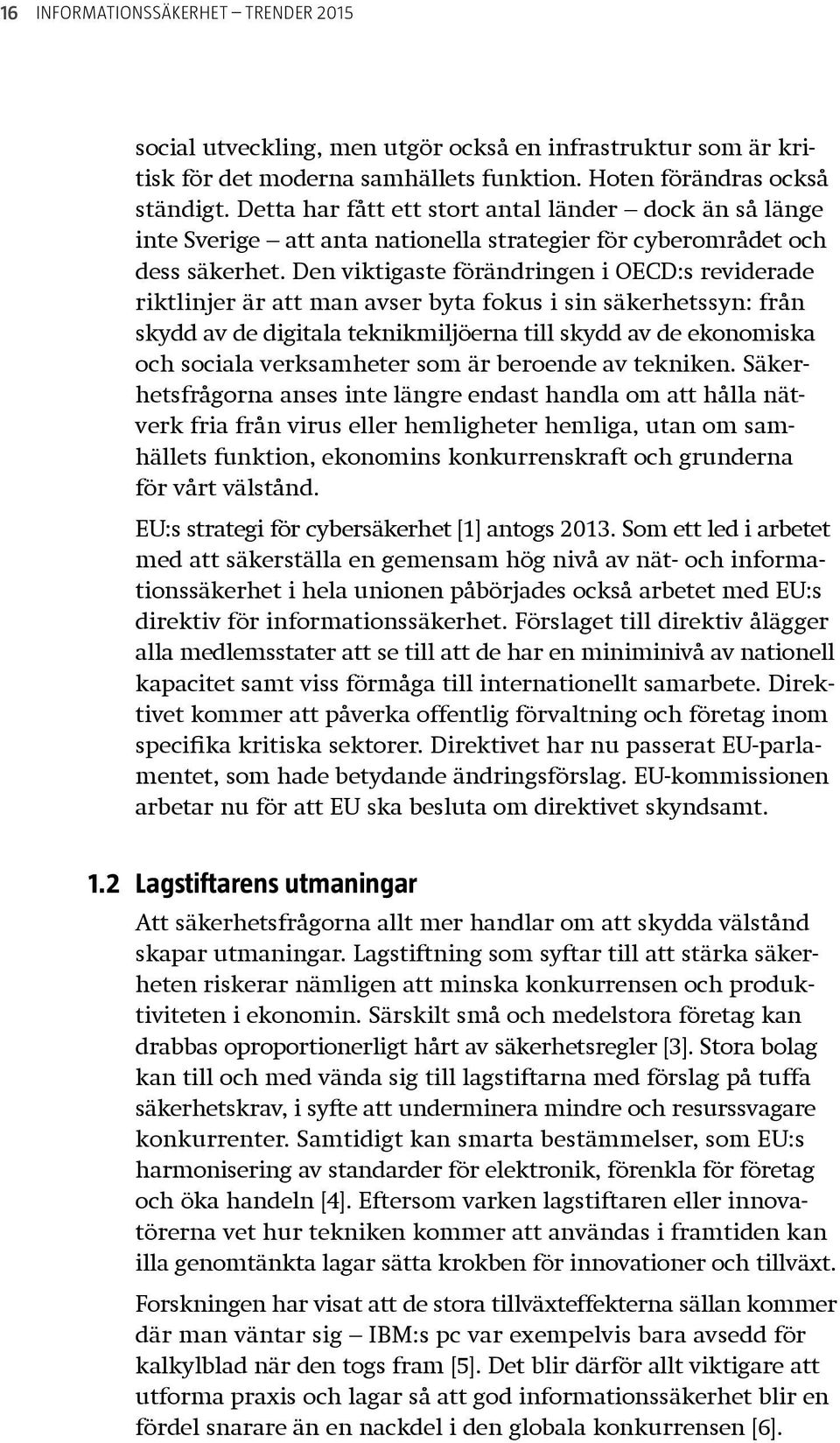 Den viktigaste förändringen i OECD:s reviderade riktlinjer är att man avser byta fokus i sin säkerhetssyn: från skydd av de digitala teknikmiljöerna till skydd av de ekonomiska och sociala