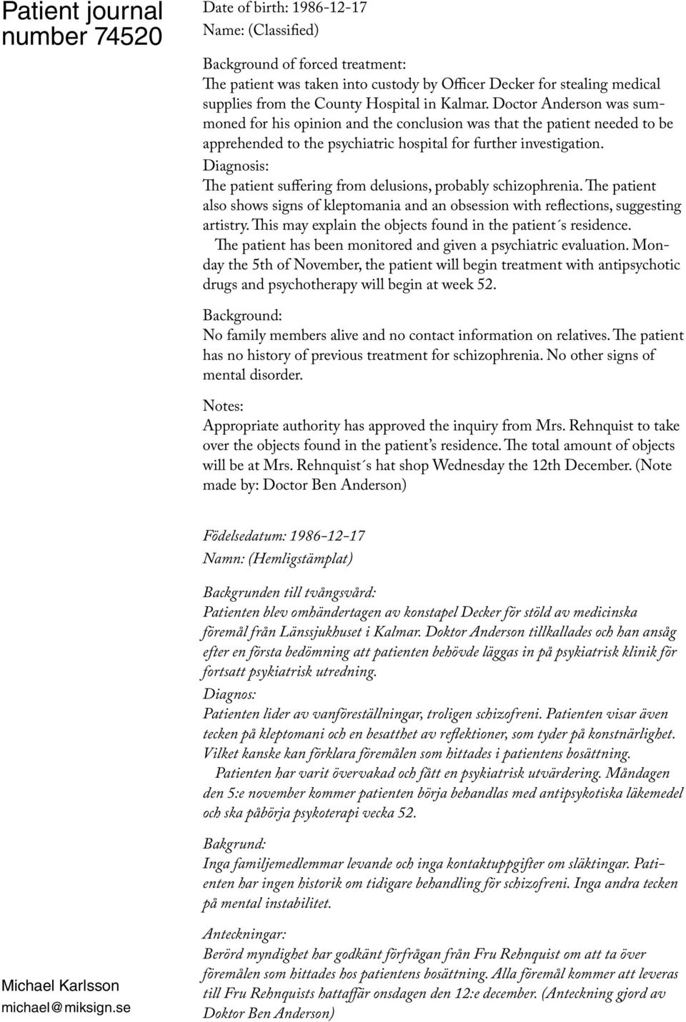 Diagnosis: The patient suffering from delusions, probably schizophrenia. The patient also shows signs of kleptomania and an obsession with reflections, suggesting artistry.