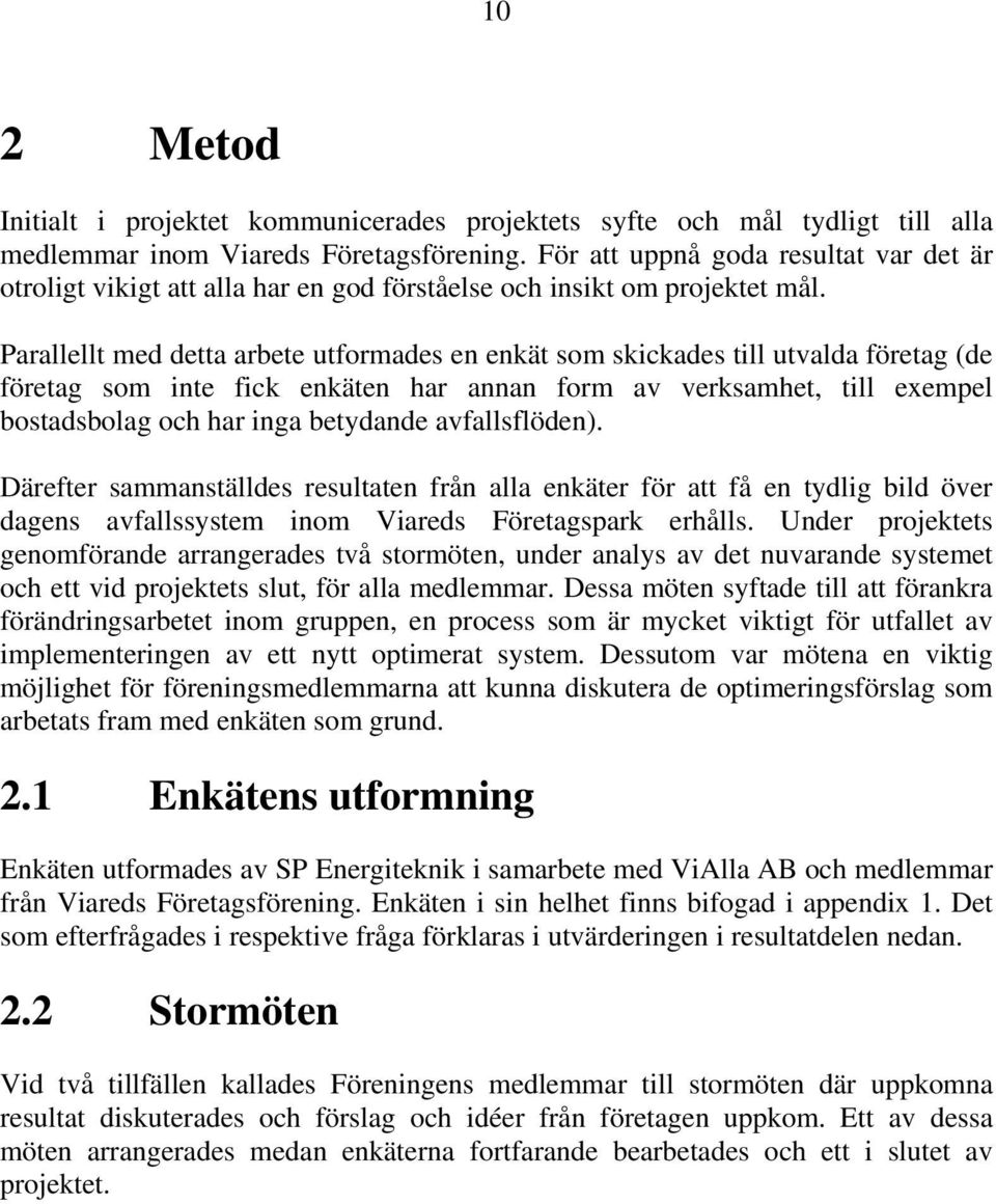 Parallellt med detta arbete utformades en enkät som skickades till utvalda företag (de företag som inte fick enkäten har annan form av verksamhet, till exempel bostadsbolag och har inga betydande