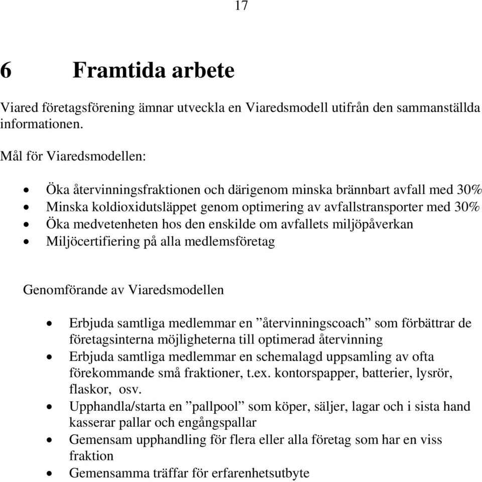 enskilde om avfallets miljöpåverkan Miljöcertifiering på alla medlemsföretag Genomförande av Viaredsmodellen Erbjuda samtliga medlemmar en återvinningscoach som förbättrar de företagsinterna