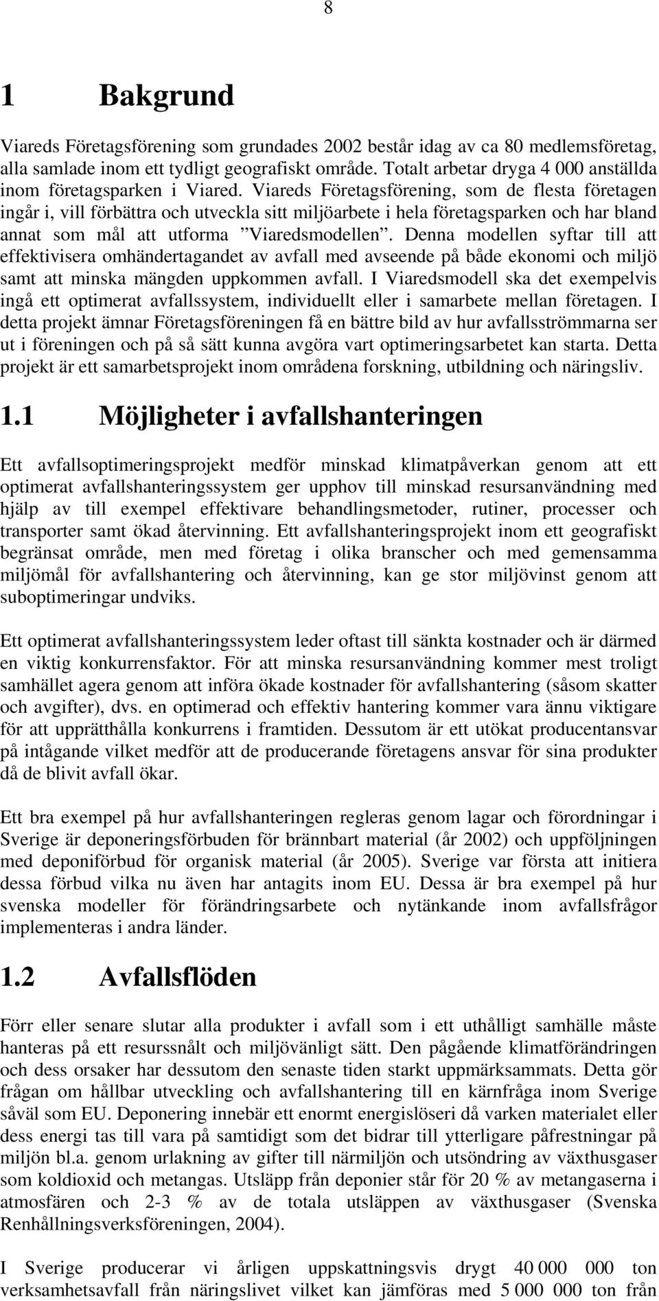 Viareds Företagsförening, som de flesta företagen ingår i, vill förbättra och utveckla sitt miljöarbete i hela företagsparken och har bland annat som mål att utforma Viaredsmodellen.