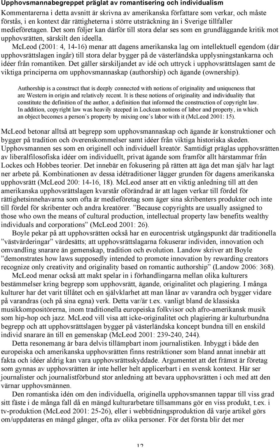 McLeod (2001: 4, 14-16) menar att dagens amerikanska lag om intellektuell egendom (där upphovsrättslagen ingår) till stora delar bygger på de västerländska upplysningstankarna och idéer från