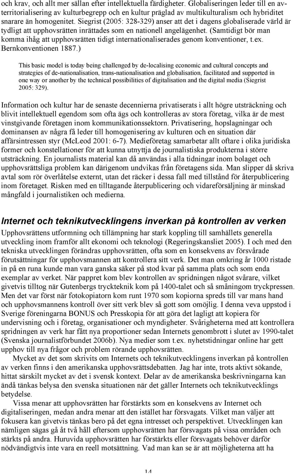 Siegrist (2005: 328-329) anser att det i dagens globaliserade värld är tydligt att upphovsrätten inrättades som en nationell angelägenhet.