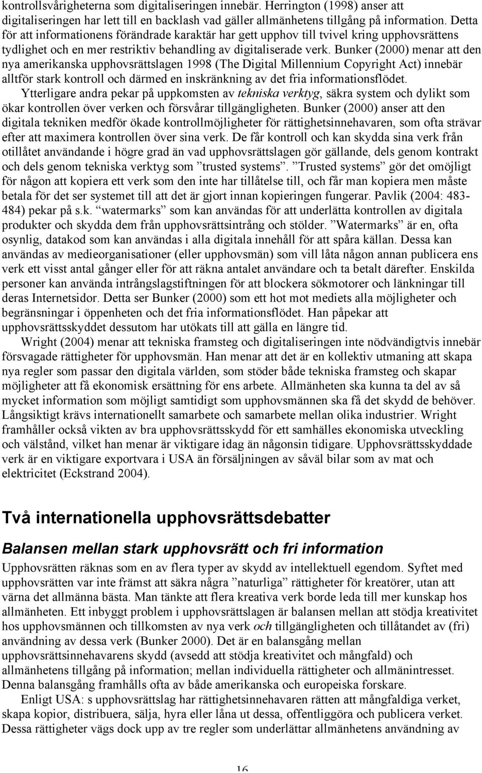 Bunker (2000) menar att den nya amerikanska upphovsrättslagen 1998 (The Digital Millennium Copyright Act) innebär alltför stark kontroll och därmed en inskränkning av det fria informationsflödet.