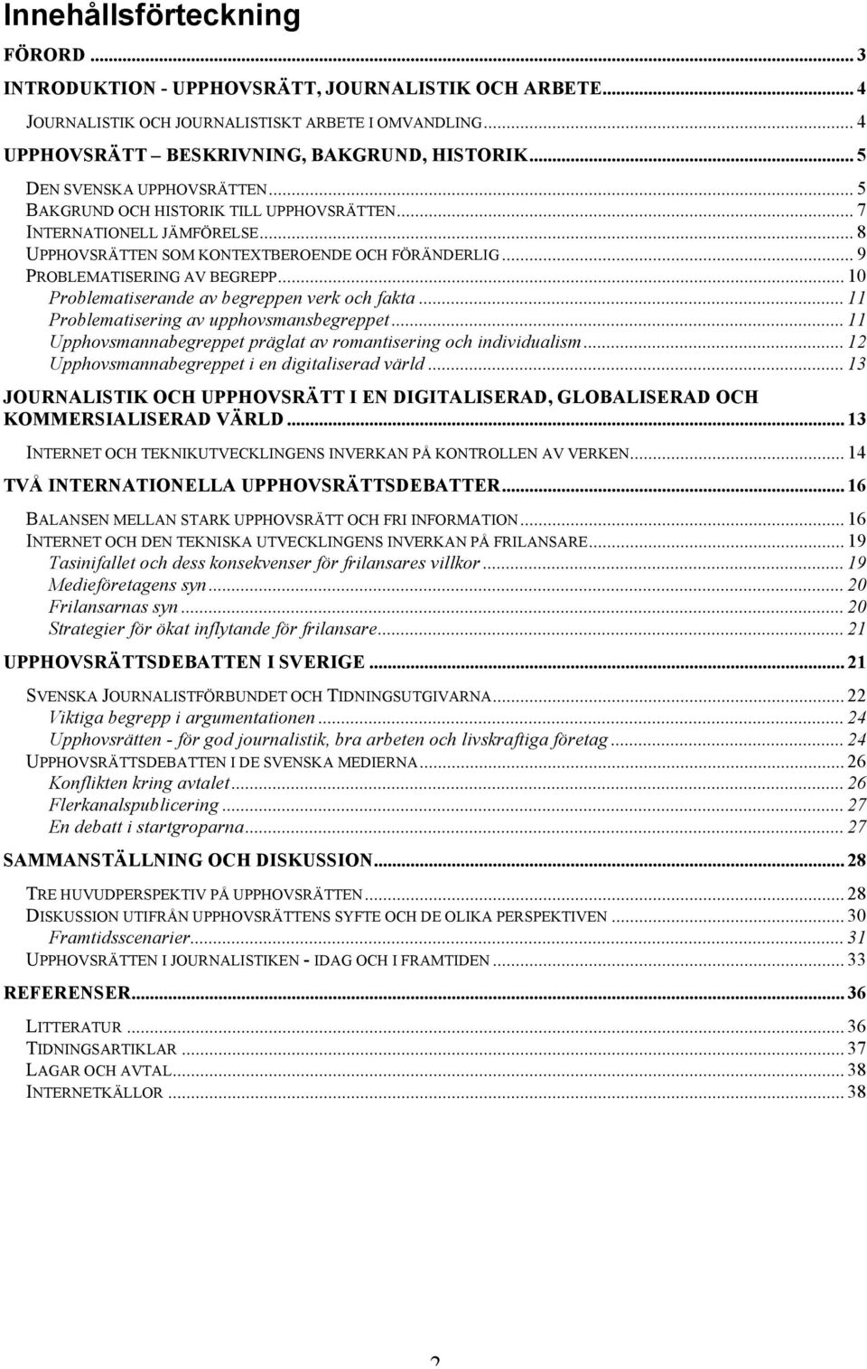 .. 10 Problematiserande av begreppen verk och fakta... 11 Problematisering av upphovsmansbegreppet... 11 Upphovsmannabegreppet präglat av romantisering och individualism.