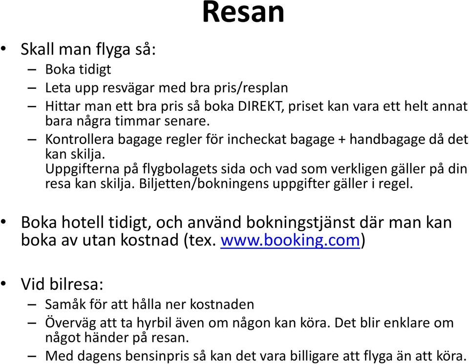 Biljetten/bokningens uppgifter gäller i regel. Boka hotell tidigt, och använd bokningstjänst där man kan boka av utan kostnad (tex. www.booking.