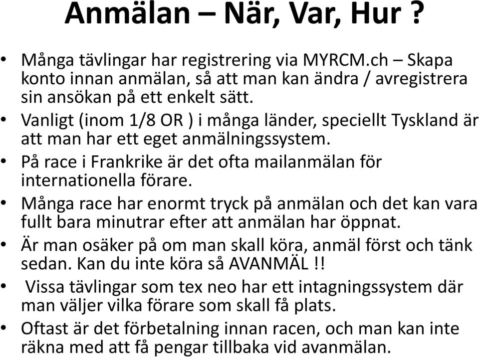 Många race har enormt tryck på anmälan och det kan vara fullt bara minutrar efter att anmälan har öppnat. Är man osäker på om man skall köra, anmäl först och tänk sedan.