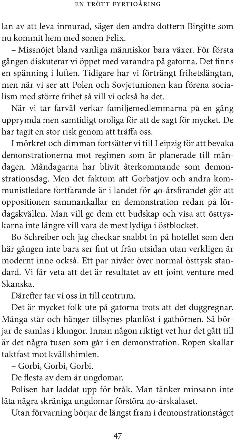 Tidigare har vi förträngt frihetslängtan, men när vi ser att Polen och Sovjetunionen kan förena socialism med större frihet så vill vi också ha det.