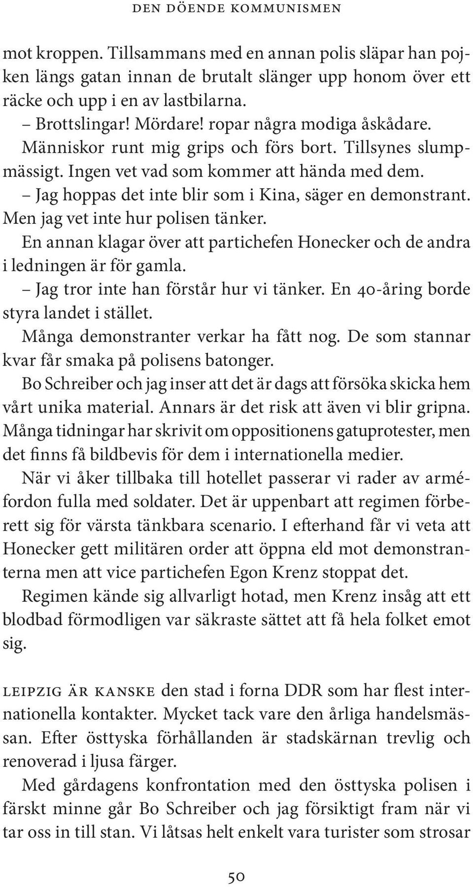 Men jag vet inte hur polisen tänker. En annan klagar över att partichefen Honecker och de andra i ledningen är för gamla. Jag tror inte han förstår hur vi tänker.