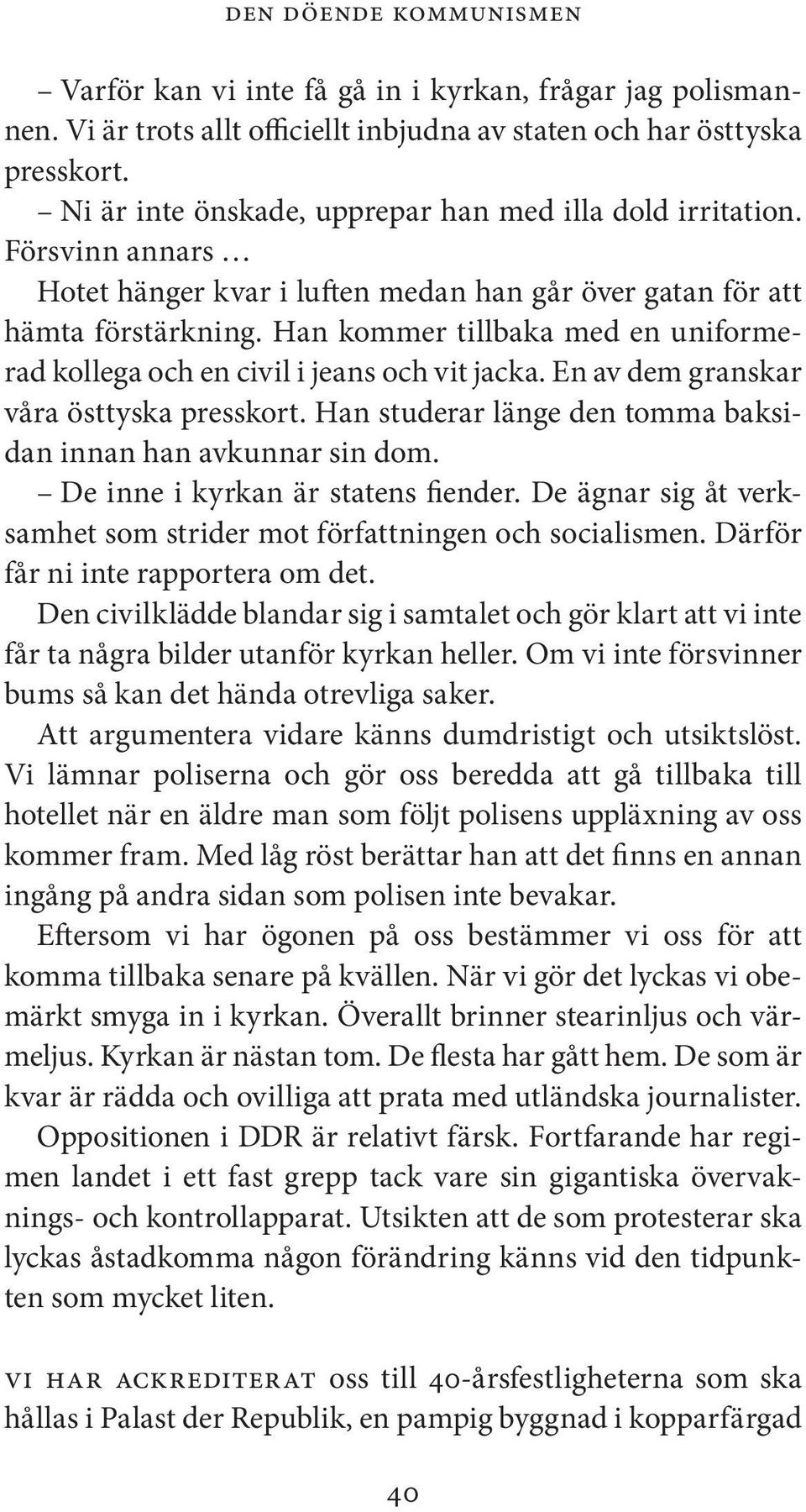 Han kommer tillbaka med en uniformerad kollega och en civil i jeans och vit jacka. En av dem granskar våra östtyska presskort. Han studerar länge den tomma baksidan innan han avkunnar sin dom.