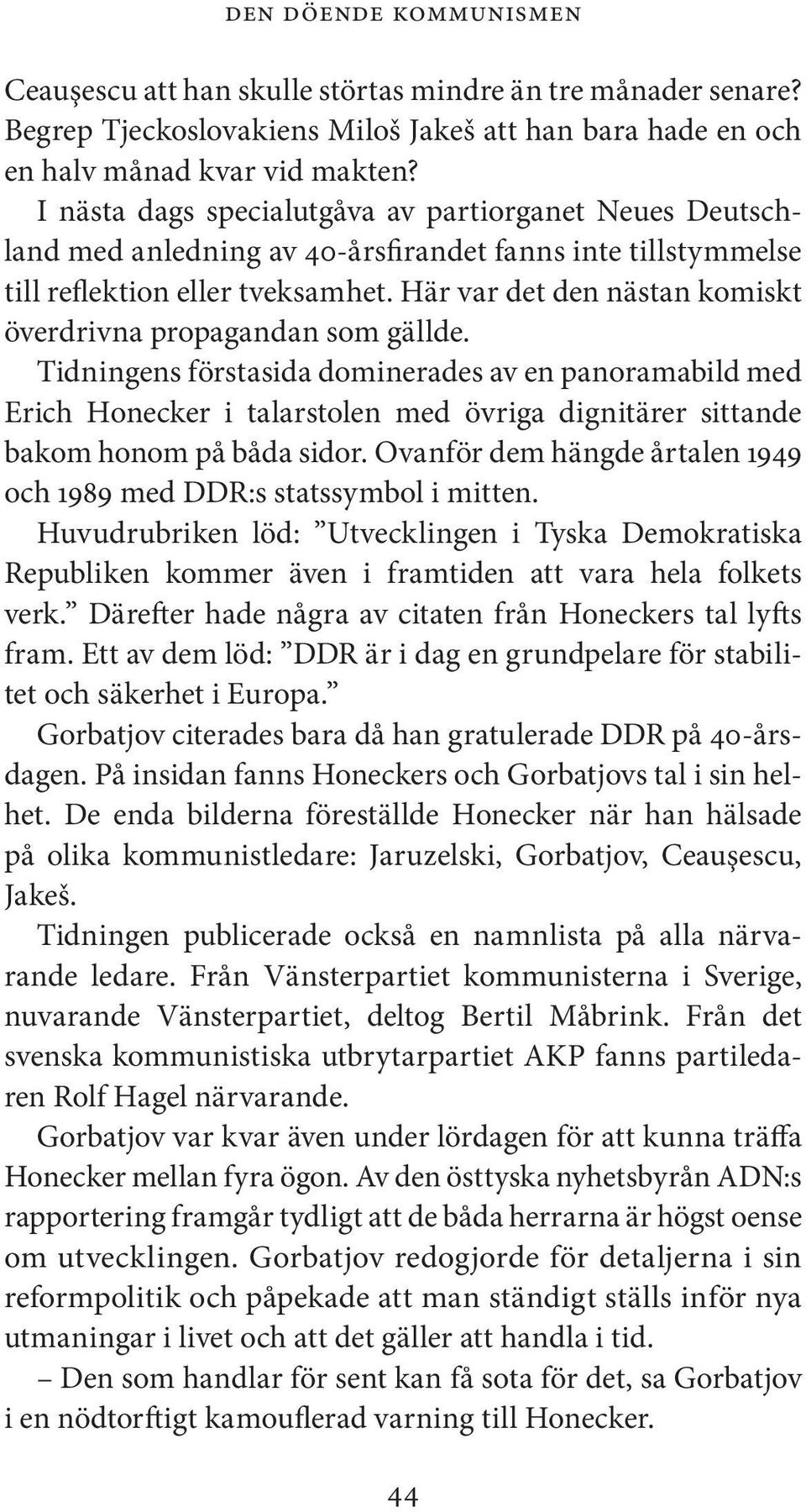 Här var det den nästan komiskt överdrivna propagandan som gällde.